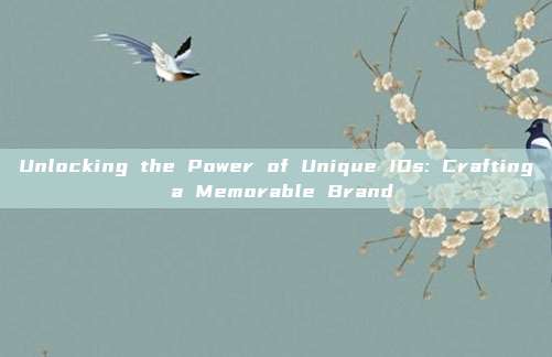 Unlocking the Power of Unique IDs: Crafting a Memorable Brand