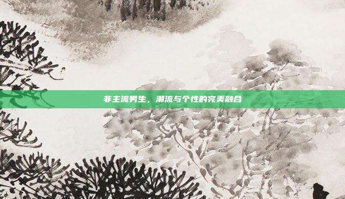 非主流男生，潮流与个性的完美融合