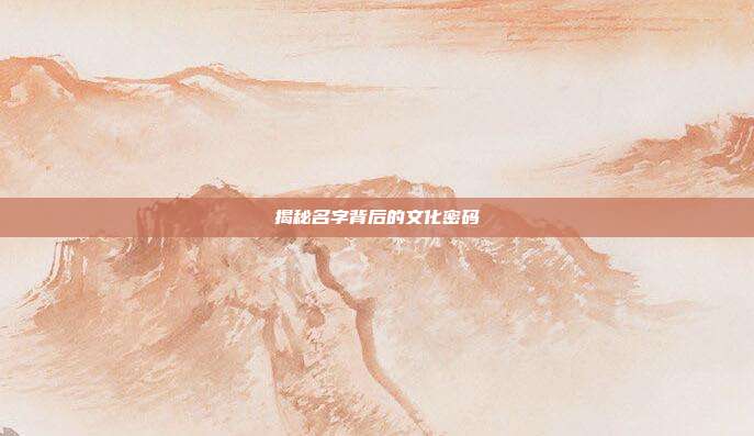 揭秘名字背后的文化密码