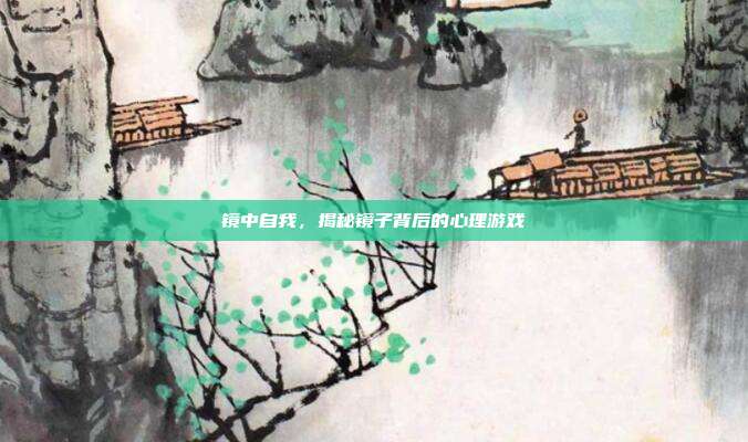 镜中自我，揭秘镜子背后的心理游戏