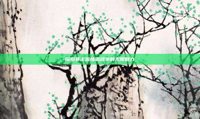探索非主流情侣名字的无限魅力