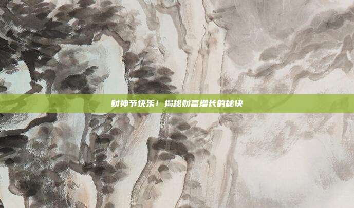 财神节快乐！揭秘财富增长的秘诀
