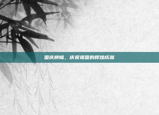 国庆横幅，庆祝祖国的辉煌成就