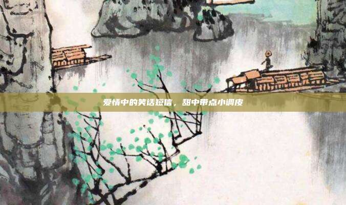 爱情中的笑话短信，甜中带点小调皮