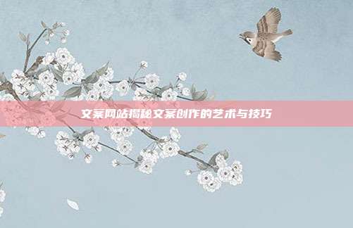 文案网站揭秘文案创作的艺术与技巧