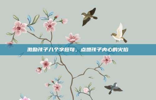激励孩子八个字短句，点燃孩子内心的火焰