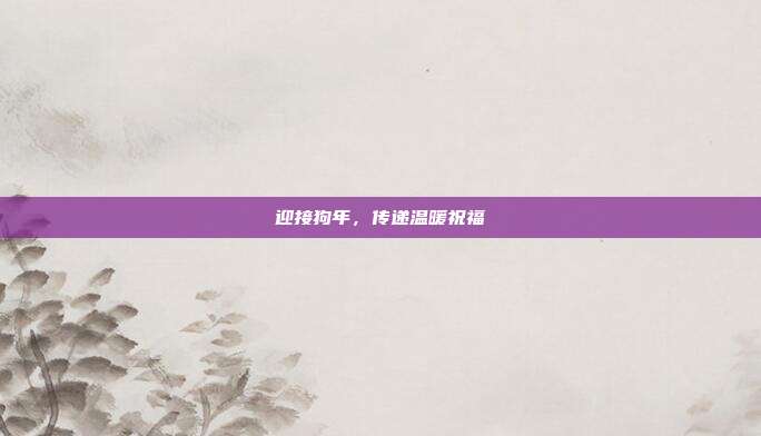 迎接狗年,传递温暖祝福