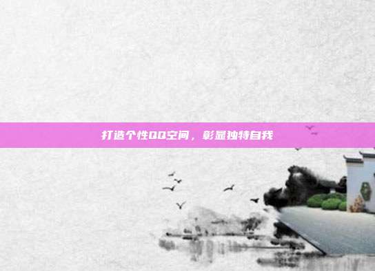 打造个性QQ空间,彰显独特自我