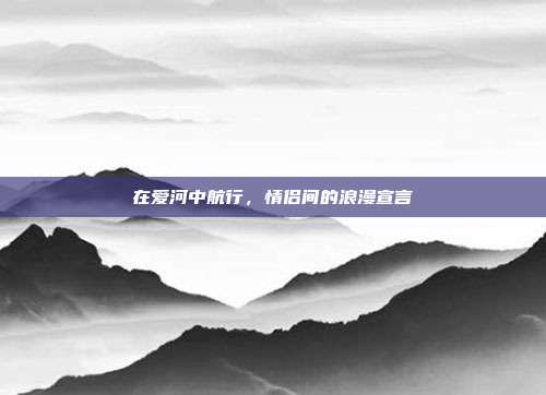 在爱河中航行，情侣间的浪漫宣言