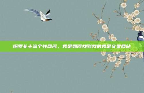 探索非主流个性网名，我是如何找到我的我是文案网站