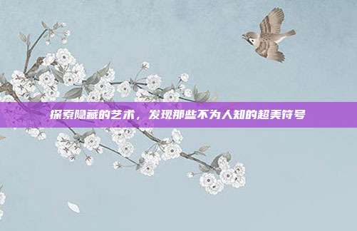 探索隐藏的艺术,发现那些不为人知的超美符号
