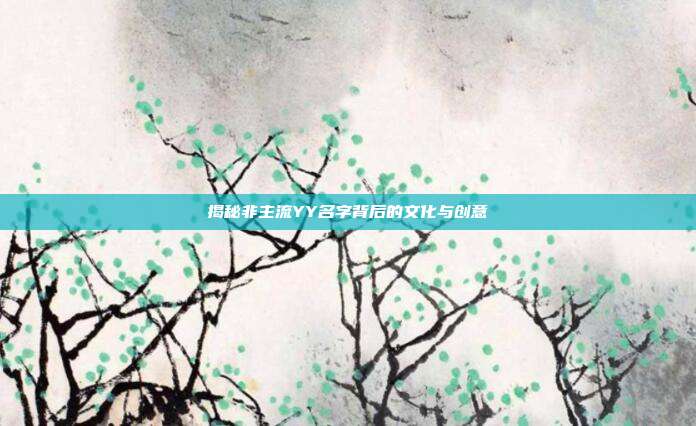 揭秘非主流YY名字背后的文化与创意