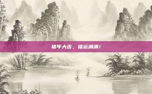 猪年大吉,福运满满!
