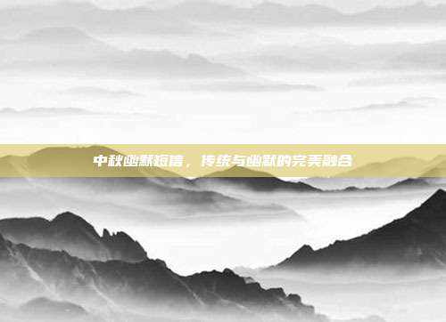 中秋幽默短信,传统与幽默的完美融合
