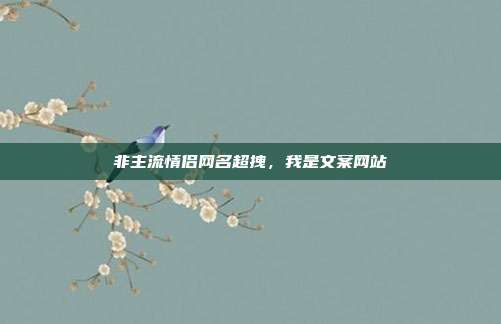 非主流情侣网名超拽,我是文案网站