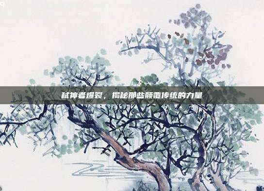 弑神者爆裂,揭秘那些颠覆传统的力量