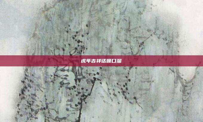虎年吉祥话顺口溜