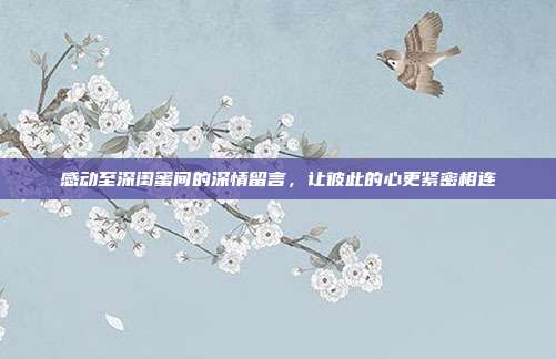感动至深闺蜜间的深情留言,让彼此的心更紧密相连