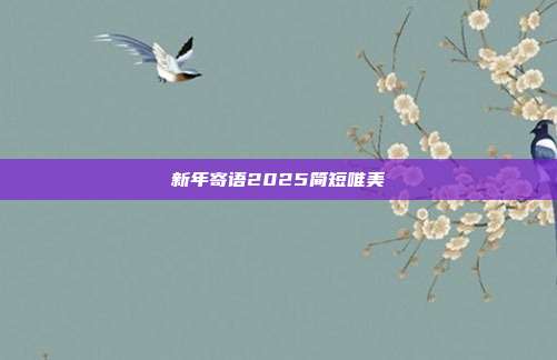 新年寄语2025简短唯美