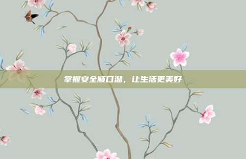 掌握安全顺口溜,让生活更美好