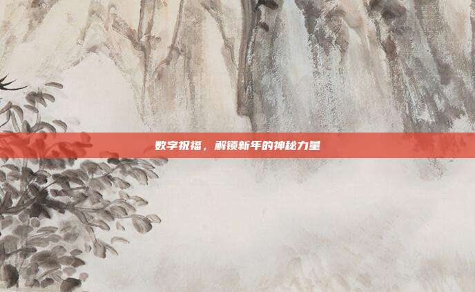 数字祝福,解锁新年的神秘力量