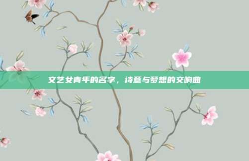 文艺女青年的名字,诗意与梦想的交响曲
