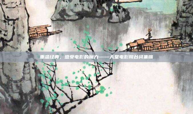 重温经典,感受电影的魔力——天堂电影院台词集锦