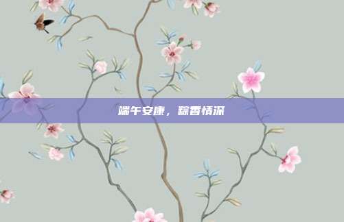 端午安康,粽香情深