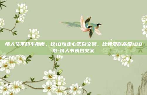 情人节不翻车指南，这10句走心表白文案，比我爱你高级100倍-情人节表白文案