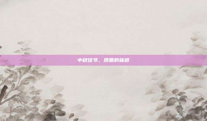 中秋佳节,团圆的味道