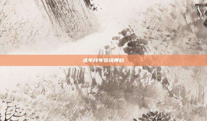 虎年拜年贺词押韵