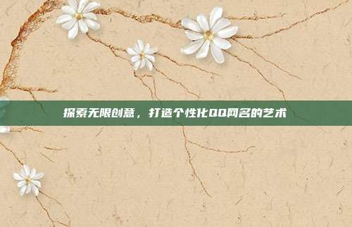 探索无限创意,打造个性化QQ网名的艺术