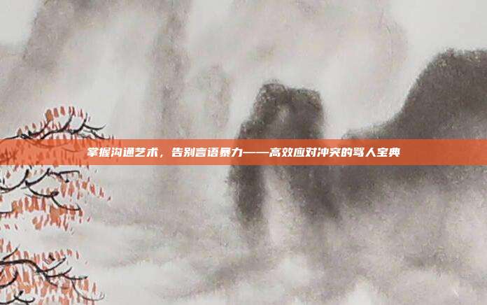 掌握沟通艺术,告别言语暴力——高效应对冲突的骂人宝典