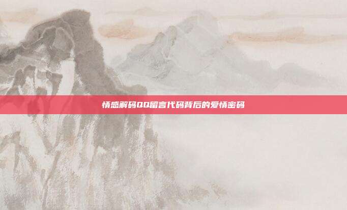 情感解码QQ留言代码背后的爱情密码