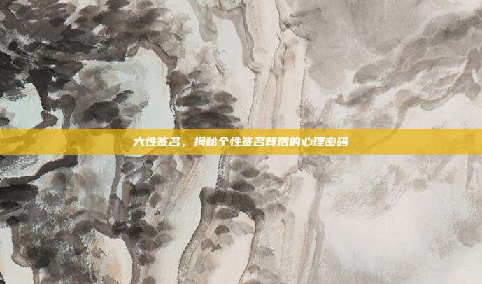 六性签名,揭秘个性签名背后的心理密码