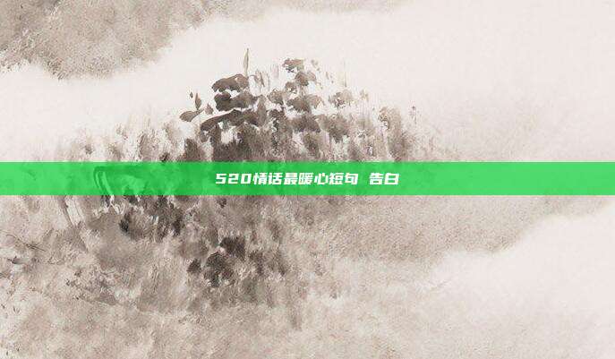 520情话最暖心短句 告白