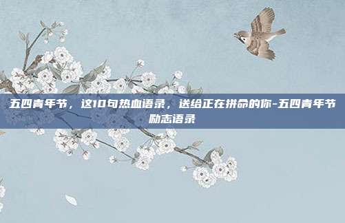 五四青年节，这10句热血语录，送给正在拼命的你-五四青年节励志语录