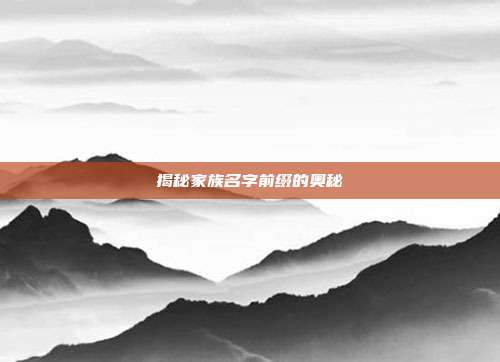 揭秘家族名字前缀的奥秘