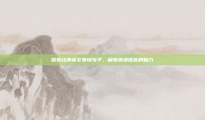 探索经典英文爱情句子，解锁浪漫语言的魅力