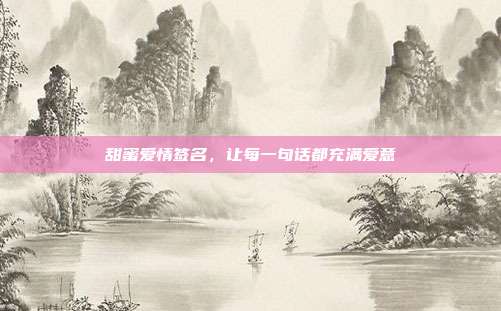 甜蜜爱情签名,让每一句话都充满爱意