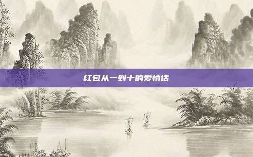 红包从一到十的爱情话