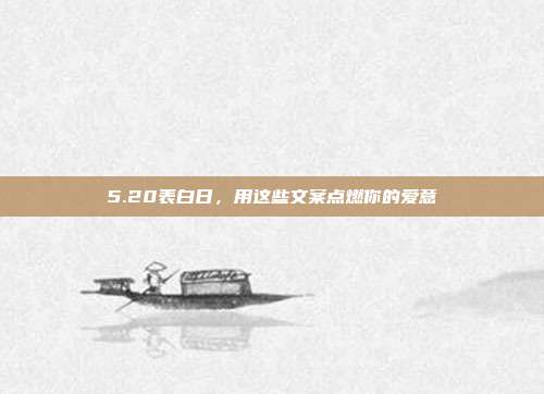 5.20表白日，用这些文案点燃你的爱意