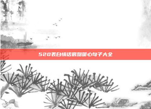 520表白情话很甜暖心句子大全