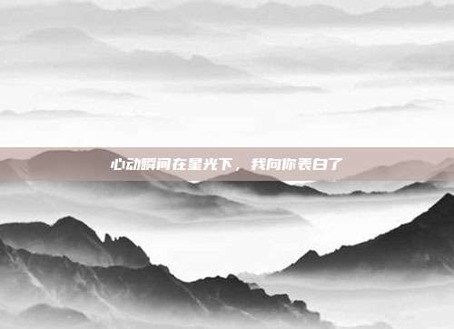 心动瞬间在星光下,我向你表白了