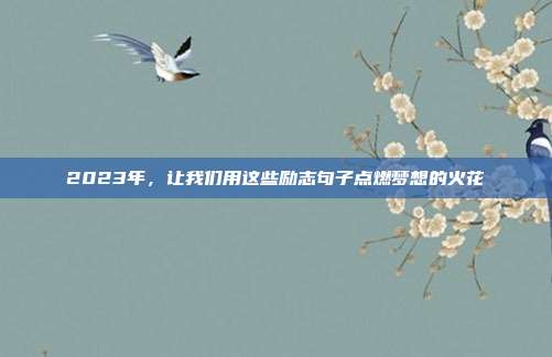 2023年,让我们用这些励志句子点燃梦想的火花