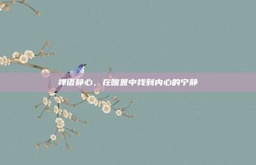 禅语静心,在喧嚣中找到内心的宁静