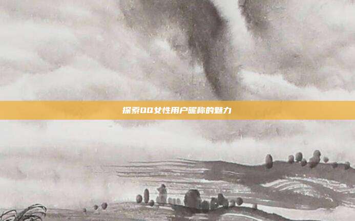 探索QQ女性用户昵称的魅力