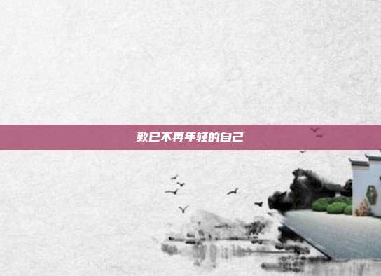 致已不再年轻的自己