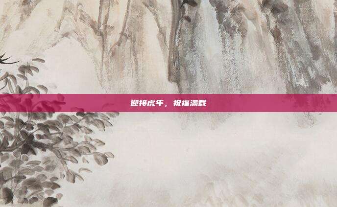 迎接虎年，祝福满载