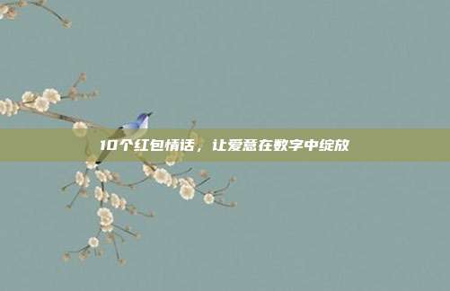 10个红包情话,让爱意在数字中绽放